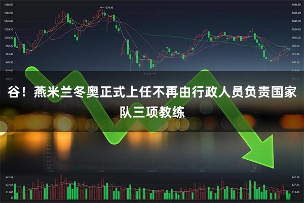 谷！燕米兰冬奥正式上任不再由行政人员负责国家队三项教练