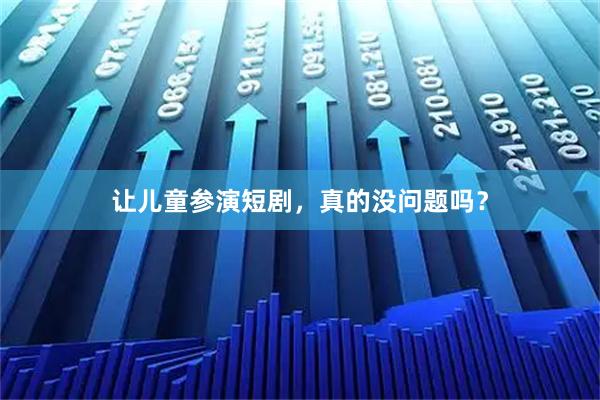 让儿童参演短剧，真的没问题吗？